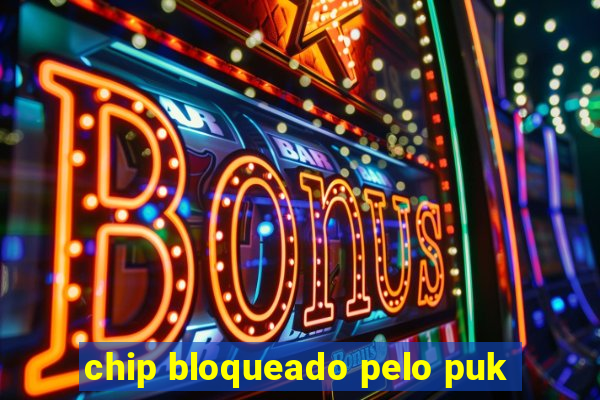 chip bloqueado pelo puk